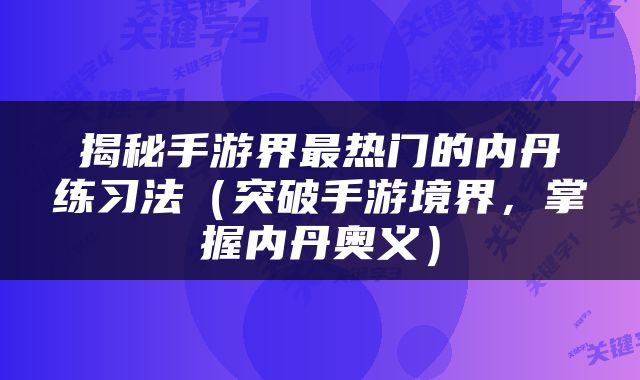 揭秘手游界最热门的内丹练习法（突破手游境界，掌握内丹奥义）
