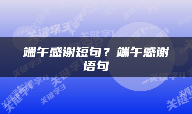 端午感谢短句？端午感谢语句