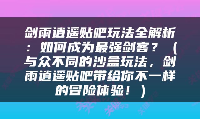 剑雨逍遥贴吧玩法全解析：如何成为最强剑客？（与众不同的沙盒玩法，剑雨逍遥贴吧带给你不一样的冒险体验！）