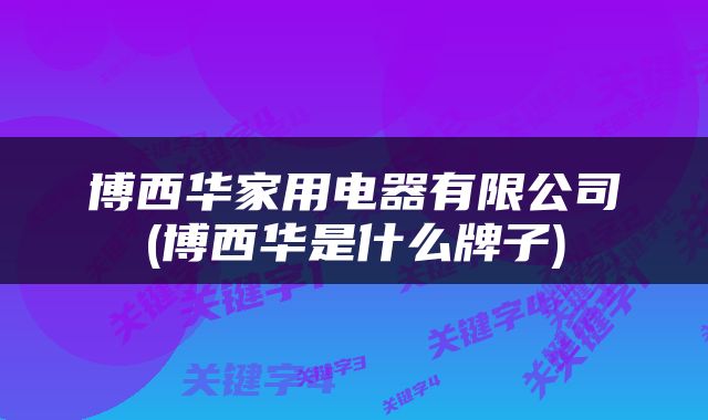 博西华家用电器有限公司(博西华是什么牌子)