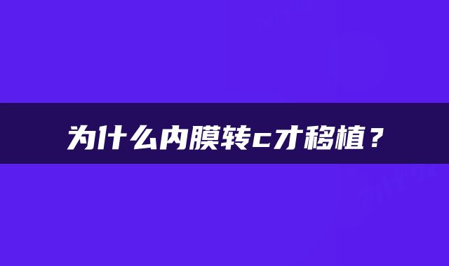 为什么内膜转c才移植？