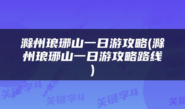 滁州琅琊山一日游攻略(滁州琅琊山一日游攻略路线)
