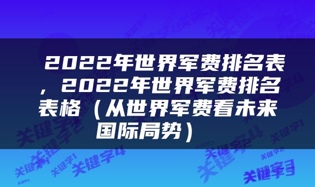 2022年世界军费排名表,2022年世界军费排名表格(从世界军费看未来国际局势)