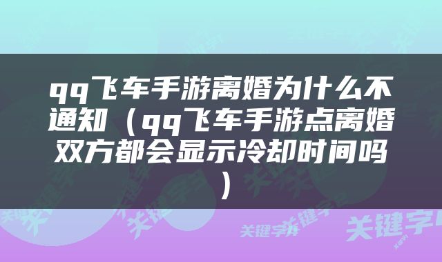 qq飞车手游离婚为什么不通知（qq飞车手游点离婚双方都会显示冷却时间吗）