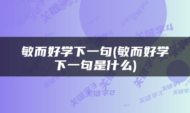 敏而好学下一句(敏而好学下一句是什么)