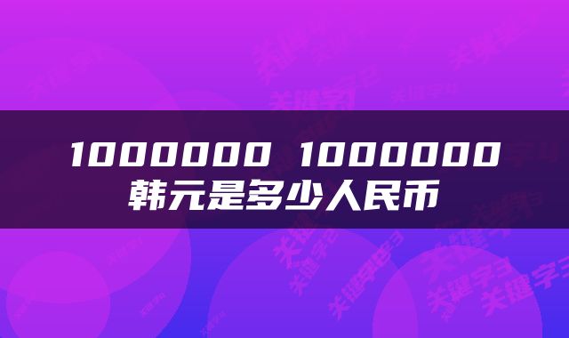 1000000 1000000韩元是多少人民币