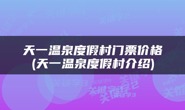天一温泉度假村门票价格(天一温泉度假村介绍)