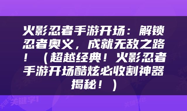 火影忍者手游开场：解锁忍者奥义，成就无敌之路！（超越经典！火影忍者手游开场酷炫必收割神器揭秘！）