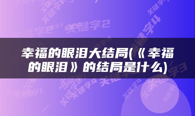 幸福的眼泪大结局(《幸福的眼泪》的结局是什么)