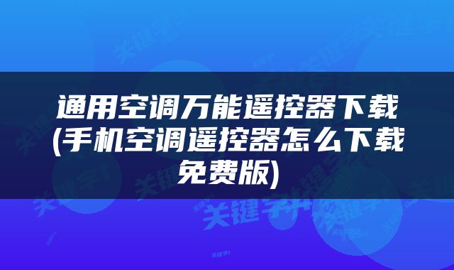 通用空调万能遥控器下载(手机空调遥控器怎么下载免费版)