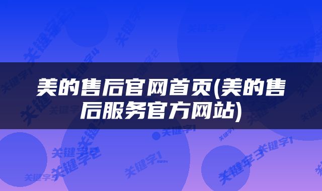 美的售后官网首页(美的售后服务官方网站)