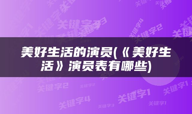 美好生活的演员(《美好生活》演员表有哪些)