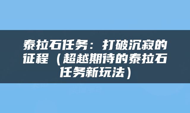 泰拉石任务：打破沉寂的征程（超越期待的泰拉石任务新玩法）