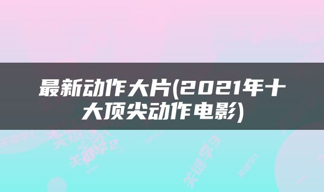 最新动作大片(2021年十大顶尖动作电影)