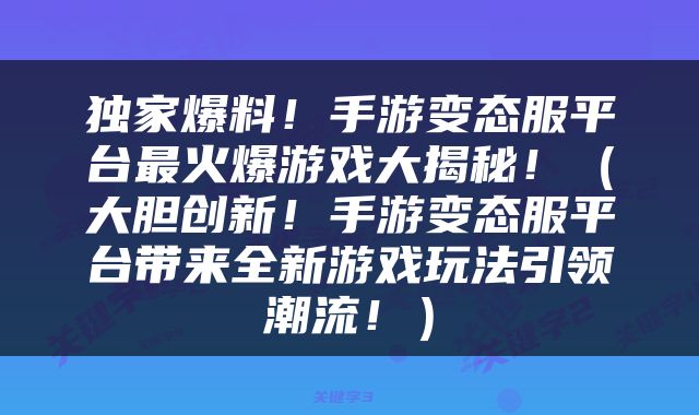 独家爆料！手游变态服平台最火爆游戏大揭秘！（大胆创新！手游变态服平台带来全新游戏玩法引领潮流！）