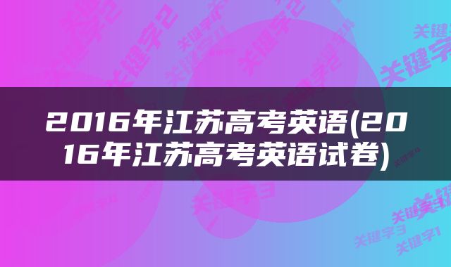 2016年江苏高考英语(2016年江苏高考英语试卷)