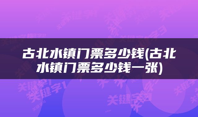 古北水镇门票多少钱(古北水镇门票多少钱一张)