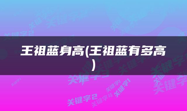 王祖蓝身高(王祖蓝有多高)
