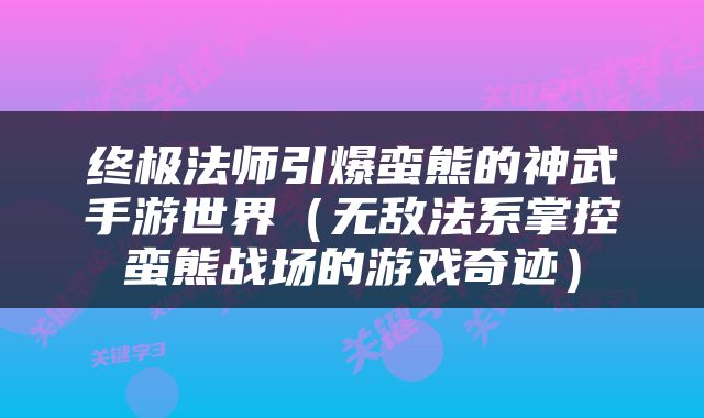 终极法师引爆蛮熊的神武手游世界（无敌法系掌控蛮熊战场的游戏奇迹）