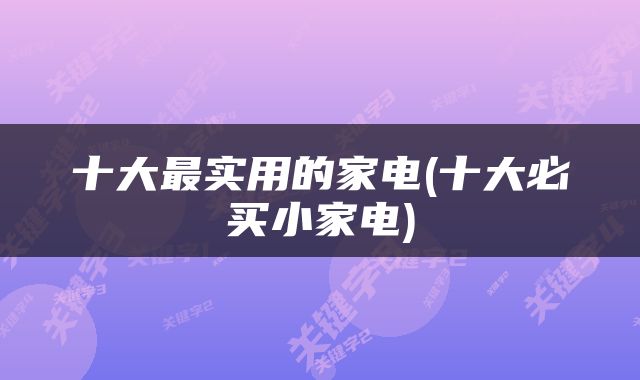 十大最实用的家电(十大必买小家电)
