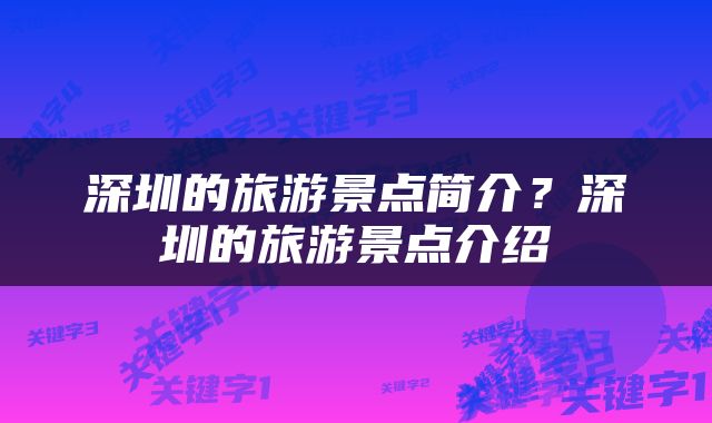 深圳的旅游景点简介？深圳的旅游景点介绍
