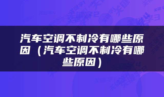 汽车空调不制冷有哪些原因（汽车空调不制冷有哪些原因）