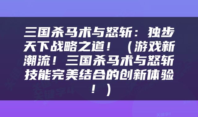 三国杀马术与怒斩：独步天下战略之道！（游戏新潮流！三国杀马术与怒斩技能完美结合的创新体验！）