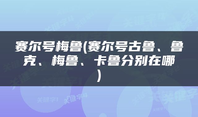 赛尔号梅鲁(赛尔号古鲁、鲁克、梅鲁、卡鲁分别在哪)