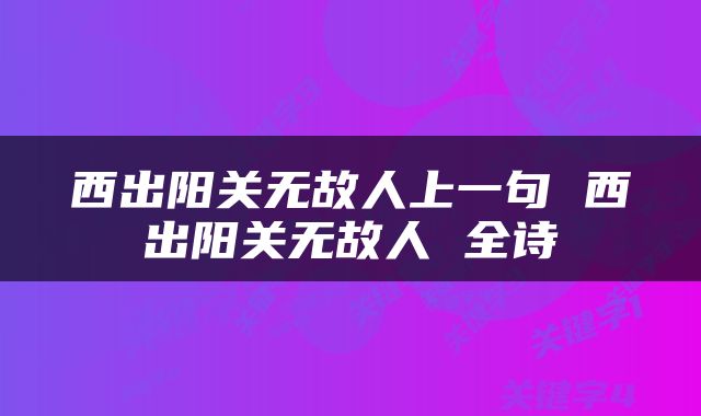 西出阳关无故人上一句 西出阳关无故人 全诗