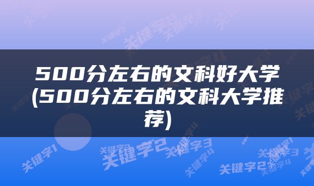 500分左右的文科好大学(500分左右的文科大学推荐)