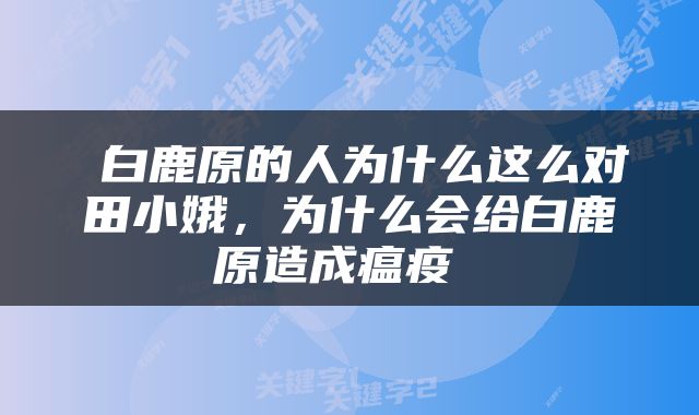  白鹿原的人为什么这么对田小娥，为什么会给白鹿原造成瘟疫 