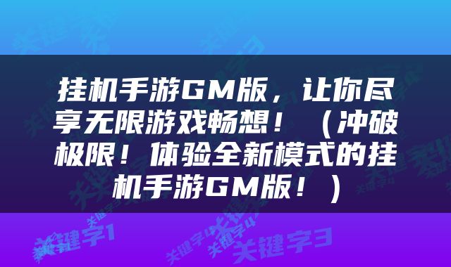 挂机手游GM版，让你尽享无限游戏畅想！（冲破极限！体验全新模式的挂机手游GM版！）