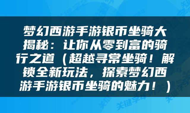 梦幻西游手游银币坐骑大揭秘：让你从零到富的骑行之道（超越寻常坐骑！解锁全新玩法，探索梦幻西游手游银币坐骑的魅力！）