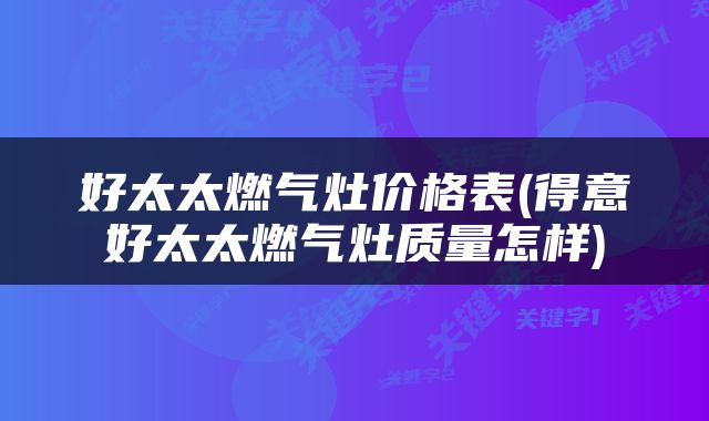 好太太燃气灶价格表(得意好太太燃气灶质量怎样)