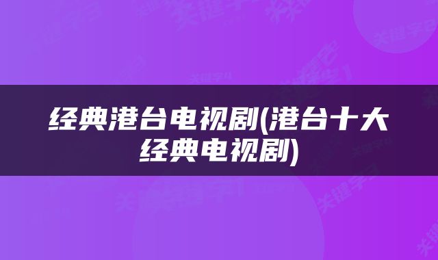 经典港台电视剧(港台十大经典电视剧)
