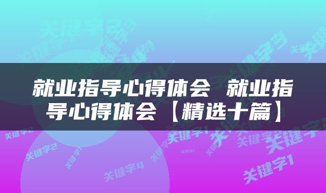 就业指导心得体会 就业指导心得体会【精选十篇】