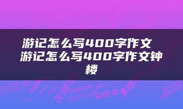 游记怎么写400字作文 游记怎么写400字作文钟楼
