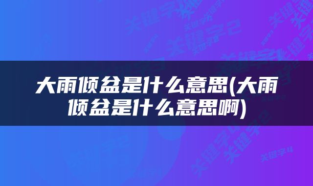 大雨倾盆是什么意思(大雨倾盆是什么意思啊)