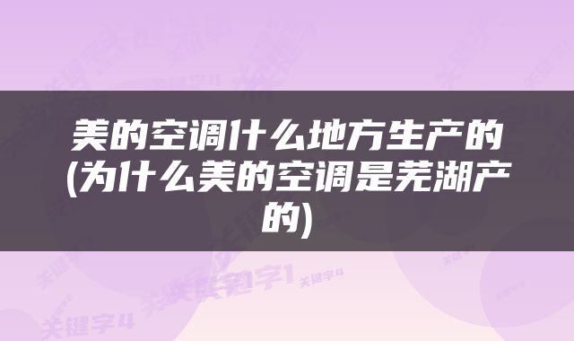 美的空调什么地方生产的(为什么美的空调是芜湖产的)
