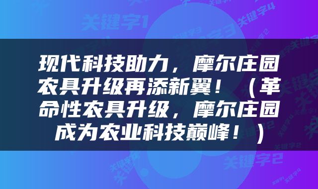 现代科技助力，摩尔庄园农具升级再添新翼！（革命性农具升级，摩尔庄园成为农业科技巅峰！）