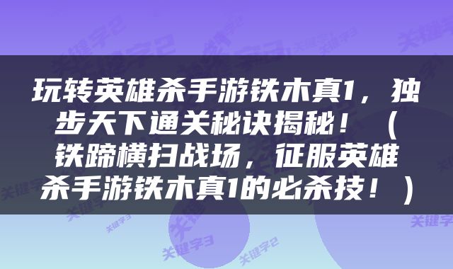 玩转英雄杀手游铁木真1，独步天下通关秘诀揭秘！（铁蹄横扫战场，征服英雄杀手游铁木真1的必杀技！）