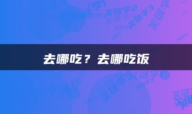 去哪吃？去哪吃饭