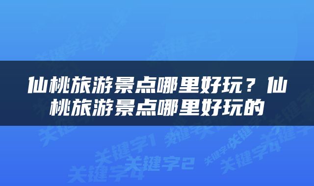 仙桃旅游景点哪里好玩？仙桃旅游景点哪里好玩的