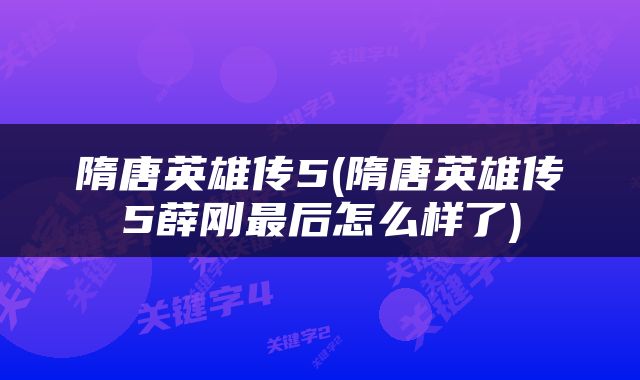 隋唐英雄传5(隋唐英雄传5薛刚最后怎么样了)