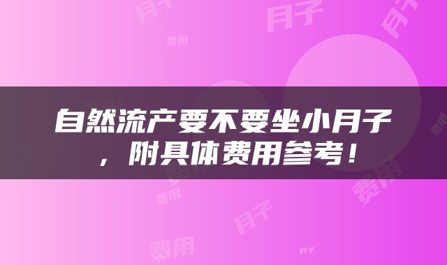 自然流产要不要坐小月子，附具体费用参考！
