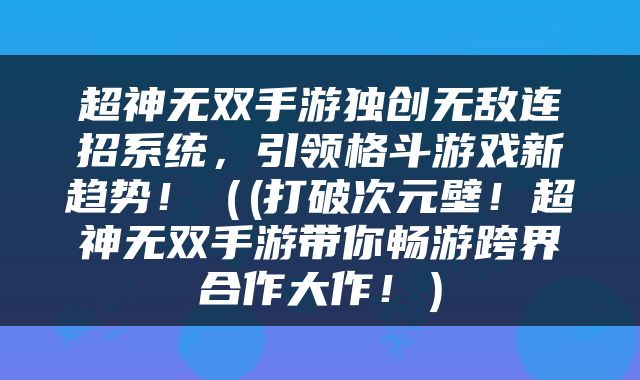 超神无双手游独创无敌连招系统，引领格斗游戏新趋势！（(打破次元壁！超神无双手游带你畅游跨界合作大作！）