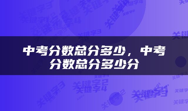 中考分数总分多少，中考分数总分多少分
