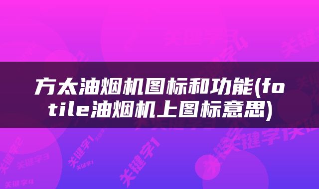 方太油烟机图标和功能(fotile油烟机上图标意思)