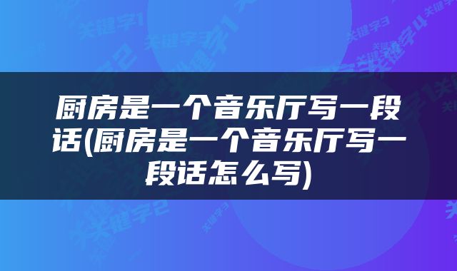 厨房是一个音乐厅写一段话(厨房是一个音乐厅写一段话怎么写)