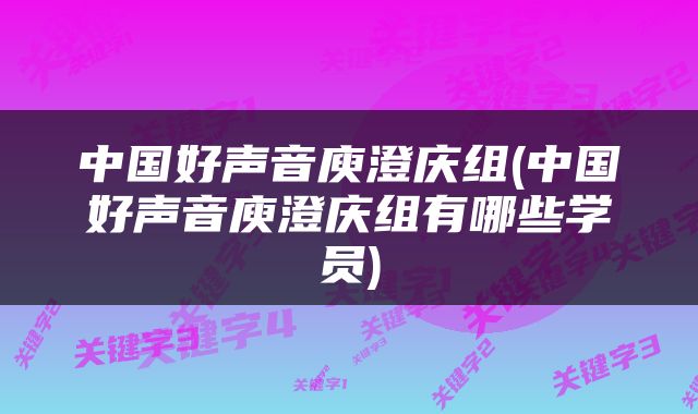 中国好声音庾澄庆组(中国好声音庾澄庆组有哪些学员)